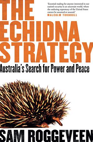 The Echidna Strategy: Australia's Search for Power and Peace by Sam Roggeveen