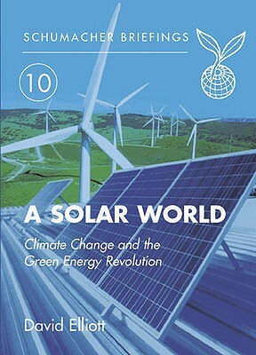 A Solar World: Climate Change and the Green Energy Revolution by David Elliot