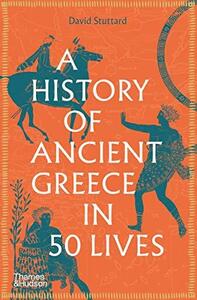 A History of Ancient Greece in 50 Lives by David Stuttard