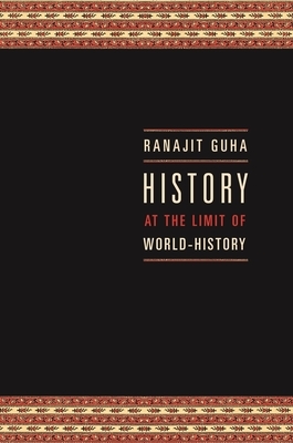 History at the Limit of World-History by Ranajit Guha