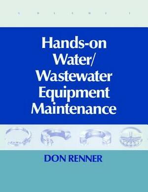 Hands on Water and Wastewater Equipment Maintenance, Volume I by Barbara Renner