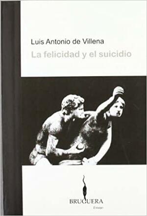 La Felicidad y El Suicidio by Luis Antonio de Villena