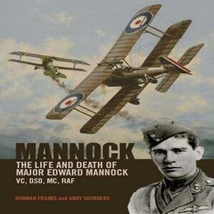 Mannock: The Life and Death of Major Edward Mannock VC, DSO, MC, RAF by Norman L.R. Franks