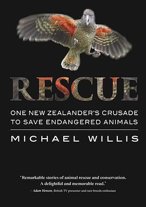 Rescue: One New Zealander's Crusade to Save Endangered Animals by Michael Hedley Willis