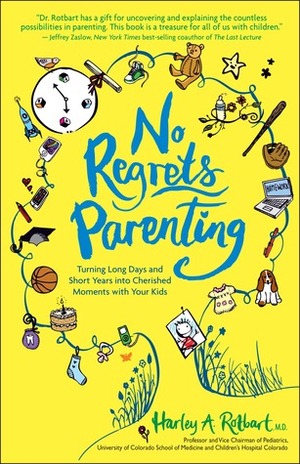 No Regrets Parenting: Turning Long Days and Short Years into Cherished Moments with Your Kids by Harley A. Rotbart