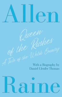 Queen of the Rushes - A Tale of the Welsh Country: With a Biography by Daniel Lleufer Thomas by Allen Raine