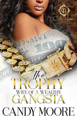 The Trophy Wife Of A Wealthy Gangsta: An African American Romance by Candy Moore, Candy Moore