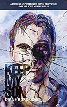 Keep My Son: A Mother's Unprecedented Battle and Victory Over her Son's Mental Illness by Richard Wilkinson, Elisabeth Potter, Diane Borders