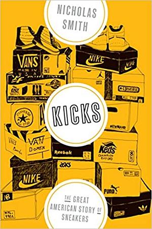 Kicks: The Great American Story of Sneakers by Nicholas Smith