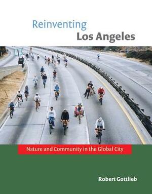 Reinventing Los Angeles: Nature and Community in the Global City by Robert Gottlieb