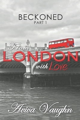BECKONED, Part 1: From London with Love by Aviva Vaughn