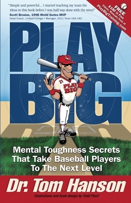 Play Big: Mental Toughness Secrets That Take Baseball Players to the Next Level by Tom Hanson