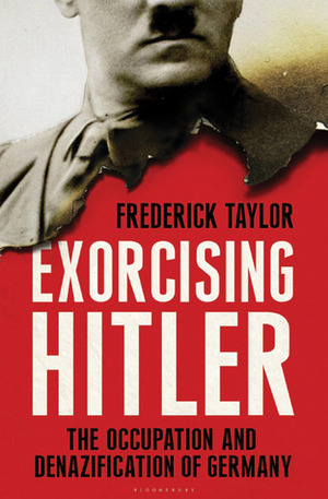 Exorcising Hitler: The Occupation and Denazification of Germany by Frederick Taylor