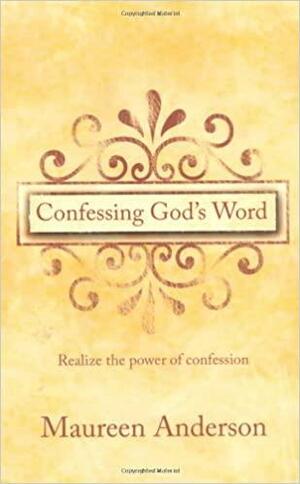 Confessing God's Word: Realize the Power of Confession by Maureen Anderson