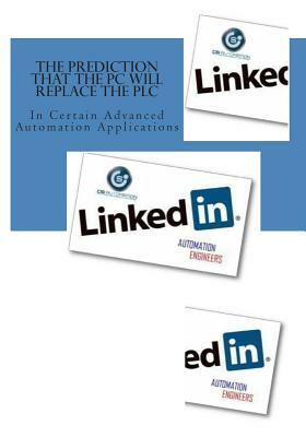 The prediction that PCs will replace PLCs: In Certain Advanced Automation Applications by Duane Klein, Cliff Jolliffe, Andy Robinson