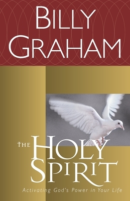 The Holy Spirit: Activating God's Power in Your Life by Billy Graham