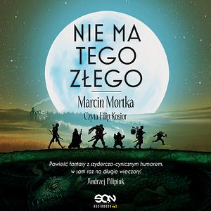 Nie ma tego Złego by Marcin Mortka