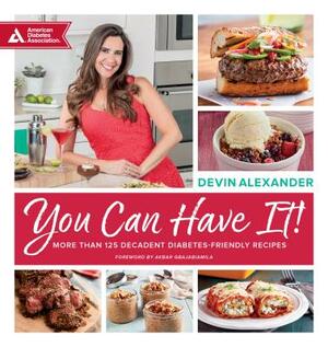 You Can Have It!: More Than 125 Decadent Diabetes-Friendly Recipes by Devin Alexander