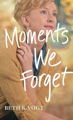 Moments We Forget by Beth K. Vogt