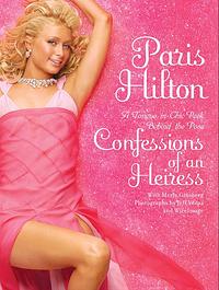 Confessions of an Heiress: A Tongue-In-Chic Peek Behind the Pose by Merle Ginsberg, Jeff Vespa, Paris Hilton