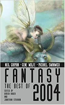 Fantasy: The Best of 2004 by Peter S. Beagle, Elizabeth A. Lynn, Jonathan Strahan, Michael Swanwick, Deborah Roggie, Jay Lake, Gene Wolfe, Robert Silverberg, Kelly Link, Karen Haber, Neil Gaiman, Tim Powers, Jeffrey Ford