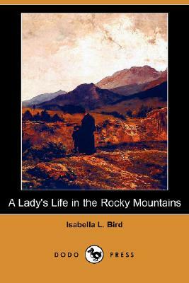 A Lady's Life in the Rocky Mountains (Dodo Press) by Isabella Bird