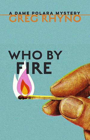 Who by Fire by Greg Rhyno