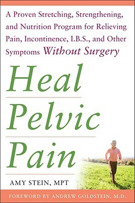 Heal Pelvic Pain: The Proven Stretching, Strengthening, and Nutrition Program for Relieving Pain, Incontinence,& I.B.S, and Other Symptoms Without Surgery by Amy Stein