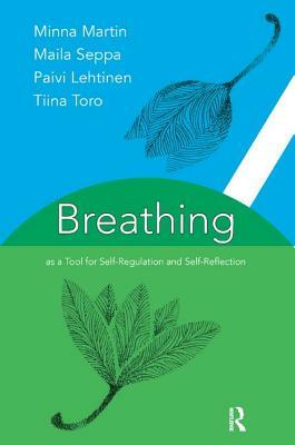 Breathing as a Tool for Self-Regulation and Self-Reflection by Minna Martin, Paivi Lehtinen, Maila Seppa