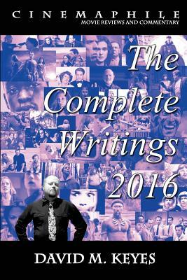 Cinemaphile - The Complete Writings 2016 by David M. Keyes