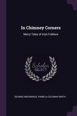 In Chimney Corners: Merry Tales of Irish Folklore by Seumas MacManus, Pamela Coleman Smith