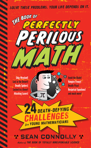 The Book of Perfectly Perilous Math: 24 Death-Defying Challenges for Young Mathematicians by Sean Connolly, Allan Sanders