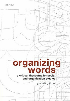 Organizing Words: A Critical Thesaurus for Social and Organization Studies by Yiannis Gabriel