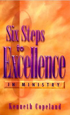 Six Steps to Excellence In Ministry by Kenneth Copeland, Kenneth Copeland