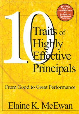 Ten Traits of Highly Effective Principals: From Good to Great Performance by Elaine K. McEwan-Adkins