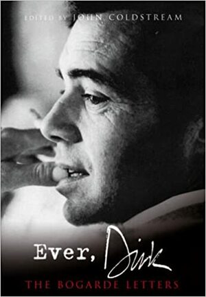 Ever, Dirk: The Bogarde Letters by John Coldstream