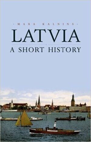 Latvia: A Short History by Mara Kalnins