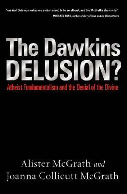 The Dawkins Delusion? Atheist Fundamentalism and the Denial of the Divine by Joanna Collicutt Mcgrath, Alister E. McGrath