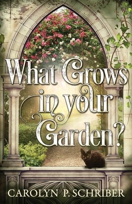 What Grows in Your Garden? by Carolyn P. Schriber