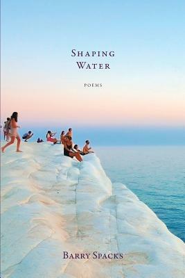 Shaping Water by Barry Spacks