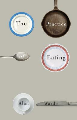 The Practice of Eating by Alan Warde