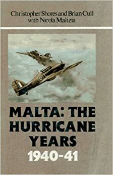 Malta: The Hurricane Years 1940-41 by Nicola Malizia, Brian Cull, Christopher Shores