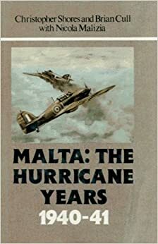 Malta: The Hurricane Years 1940-41 by Christopher Shores, Nicola Malizia, Brian Cull