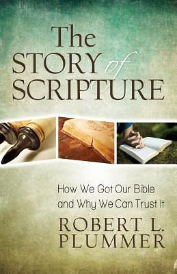 The Story of Scripture: How We Got Our Bible and Why We Can Trust It by Robert L. Plummer, Robert L. Plummer