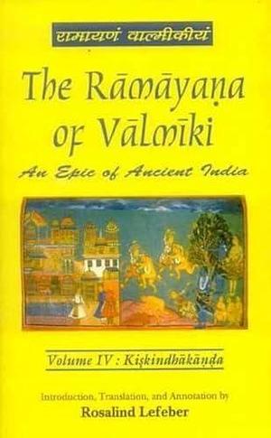 The Rāmāyaṇa of Vālmīki: An Epic of Ancient India. Kiṣkindhākāṇḍa, Volume 4 by Robert P. Goldman, Rosalind Lefeber