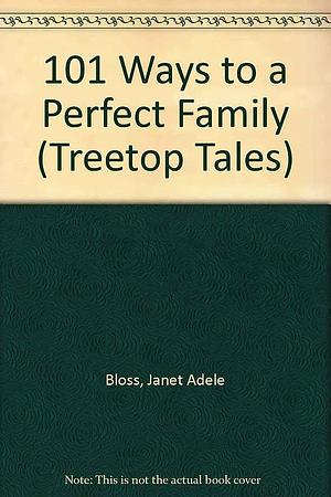 101 Ways to a Perfect Family by Janet Adele Bloss