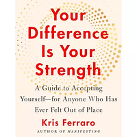 Your Difference Is Your Strength: A Guide to Accepting Yourself -- for Anyone Who Has Ever Felt Out of Place by Kris Ferraro