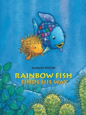 Rainbow Fish Finds His Way by Marcus Pfister, J. Alison James