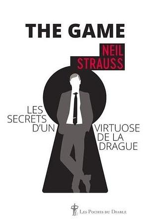 The game: Les secrets d'un virtuose de la drague by Neil Strauss, Neil Strauss