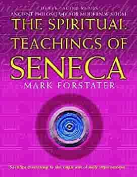 The Spiritual Teachings Of Seneca by Mark Forstater, Lucius Annaeus Seneca